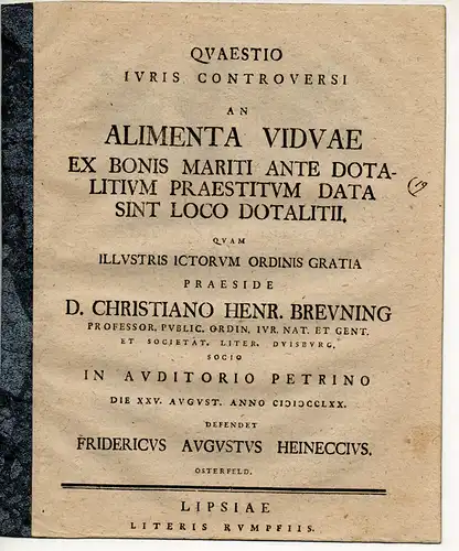 Heinecke, Friedrich August: aus Osterfeld^1: Quaestio Iuris Controversi An Alimenta Viduae Ex Bonis Mariti Ante Dotalitium Praestitum Data Sint Loco Dotalitii. 