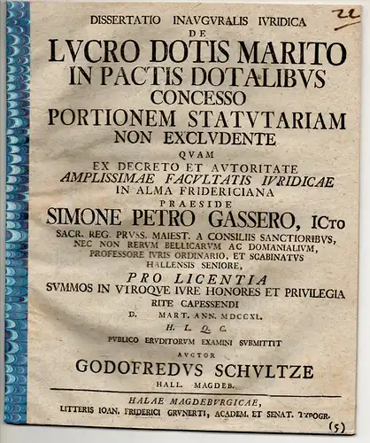 Schultze, Gottfried: aus Halle, Saale: Juristische Inaugural-Dissertation. De lucro dotis marito in pactis dotalibus concesso portionem statutariam non excludente. 