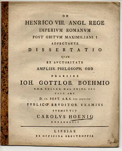 Hönig, Carl: aus Dresden: Philosophische Dissertation. De Henrico VIII. Angl. rege Imperium Romanum post obitum Maximiliani I adfectante. 