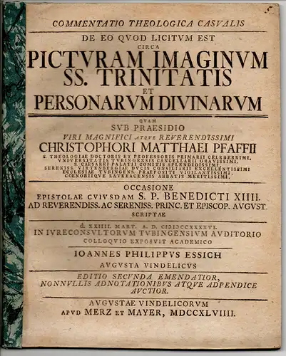 Essich, Johann Philipp: aus Augsburg: Commentatio theologica casualis de eo quod licitum est circa picturam imaginum SS. Trinitatis et personarum divinarum. Dissertation Tübingen. Editio 2 Emendatior, Nonnullis Adnotationibus Atque Adpendice Auctior. 