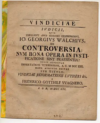 Wagner, Friedrich Gotthilf: Vindiciae iudicii, quod theologus apud Ienenses celeberrimus Io. Georgius Walchius, de controversia: Num bona opera in iustificatione sint praesentia?. 