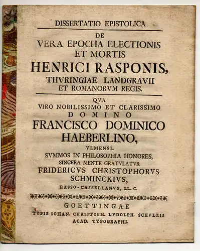 Schmincke, Friedrich Christoph: aus Kassel: Dissertatio Epistolica. De vera epocha electionis et mortis Henrici Rasponis, Thuringiae landgravii et Romanorum reges. 