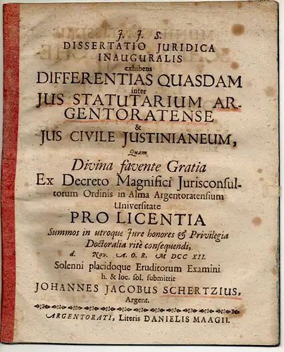 Schertz (Scherz), Johann Jacob: aus Straßburg: Juristische Inaugural-Dissertation. Differentiae quaedam inter ius statutarium Argentoratense et ius civile Iustinianeum. 