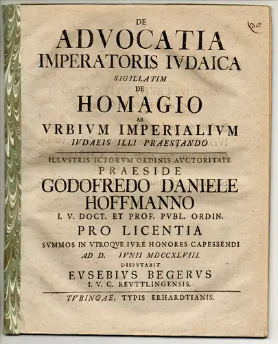 Beger, Eusebius: aus Reutlingen: Juristische Disputation. De advocatia imperatoris Iudaica sigillatim de homagio ab urbium imperialium Iudaeis illi praestando. 