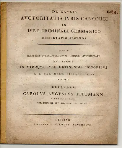 Tittmann, Karl August: aus Wittenberg: Juristische Inaugural-Dissertation. De causis auctoritatis iuris canonici in iure criminali Germanico dissertatio (Über die Gründe für den Einfluss des kanonischen Rechts im deutschen Strafrecht). Teil 2. 