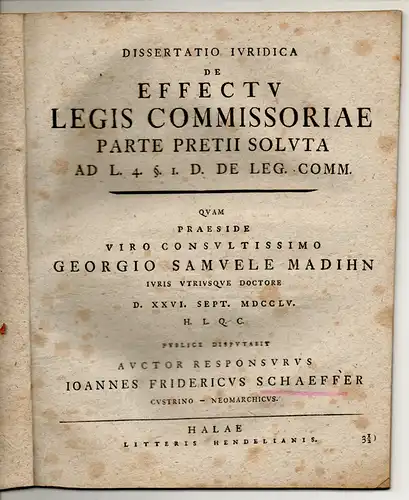 Schäffer, Johann Friedrich: aus Küstrin: Juristische Dissertation. De effectu legis commissoriae parte pretii soluta ad l. 4. §. 1. D. De leg. Comm. 