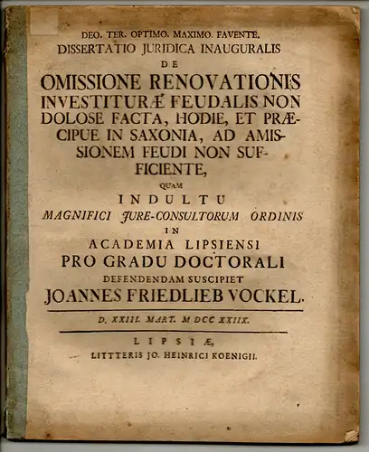 Vockel, Johann Friedlieb: Juristische Inaugural-Dissertation. De omissione renovationis investiturae feudalis non dolose facta, hodie, et praecipue in Saxonia, ad amissionem feudi non sufficiente. Beigebunden: Johannes Christian Koenigk: (De mutationibus 