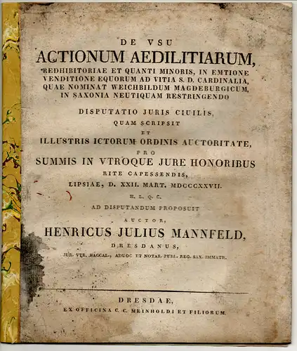 Mannfeld, Heinrich Julius: aus Dresden: De usu actionum aedilitiarum, redhibitoriae et quanti minoris, in emtione venditione equorum ad vitia s. d. cardinalia, quae nominat Weichbildum Magdeburgicum in Saxonia neutiquam restringendo. Dissertation. 