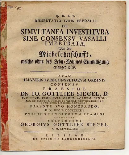 Siegel, Georg Gottlieb: aus Leipzig: Juristische Dissertation. De simultanea investitura sine consensu vasalli impetrata, Von der Mitbelehnschafft, welche ohne des Lehn-Mannes Einwilligung erlanget wird. 