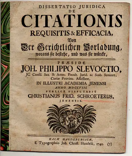 Schroeter, Christian Friedrich: aus Jena: Juristische Dissertation. De citationis requisitis & efficacia, Von der gerichtlichen Vorladung, woraus sie bestehe, und was sie würcke. 