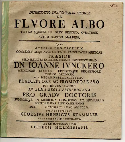 Stammler, Georg Heinrich: aus Mechterstädt: Medizinische Inaugural-Dissertation. De fluore albo titulo quidem et ortu benigno, curatione autem saetius maligno. 