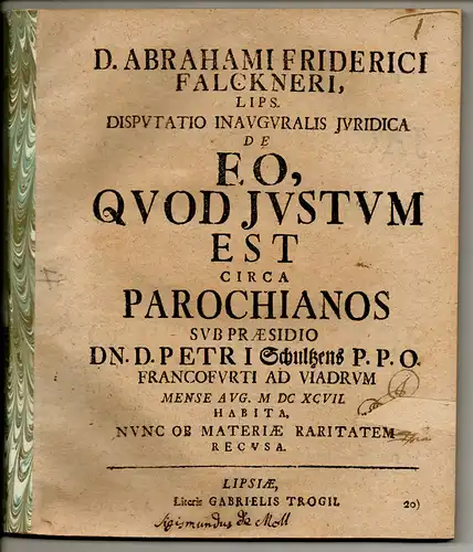 Falckner, Abraham Friedrich: aus Leipzig: Disputatio inauguralis iuridica De eo, quod iustum est circa parochianos. Nunc ob materiae raritatem recusa. 