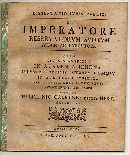 Gaertner, Helfrich Nicolaus: aus Nassau: Juristische Dissertation. De imperatore reservatorum suorum iudice ac executore. Editio nova. 