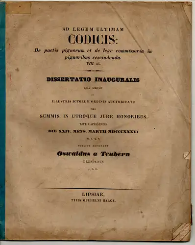 Teubern, Oswald von: aus Dresden: Ad legem ultimam codicis: De pactis pignorum et de lege commissoria in pignoribus rescidenda VIII. 35. Dissertation. Beigebunden: Karl Klien: De subditorum patrimonialium obligatione onera jurisdictionis criminalis domini