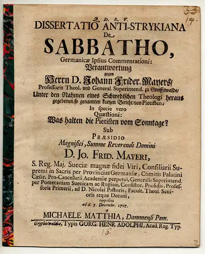 Matthias, Michael: aus Altdamm: Dissertatio Anti Strykiana De Sabbatho, Germanicæ Ipsius Commentationi: Verantwortung gegen Herrn D. Johann Frider. Mayers, Professoris Theol. und General. Superintend. zu.. 