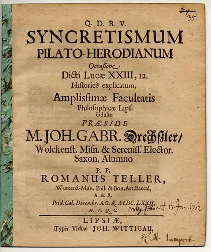 Teller, Romanus: aus Wurzen: Philosophische Disputation. Syncretismum Pilato-Herodianum Occasione Dicti Lucae XXIII, 12. : Historice explicatum. 