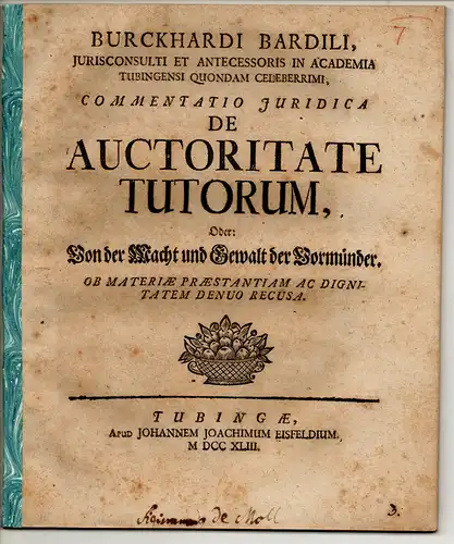 Bardili, Burckhard: Commentatio iuridica de auctoritate tutorum, Oder: Von der Macht und Gewalt der Vormünder. Ob materiae praestantiam ac dignitatem denuo recusa. 