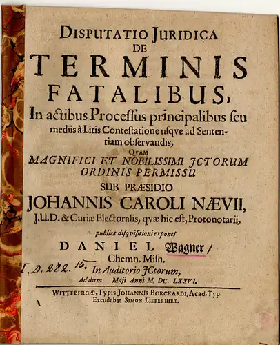 Wagner, Daniel: aus Chemnitz: Juristische Disputation. De terminis fatalibus, in actibus processus principalibus seu mediis a litis contestatione usque ad sententiam observandis. 