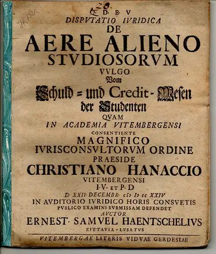 Häntschel, Ernst Samuel: aus Zittau: Juristische Disputation. De aere alieno studiosorum, Vom Schuld- und Credit-Wesen der Studenten. 