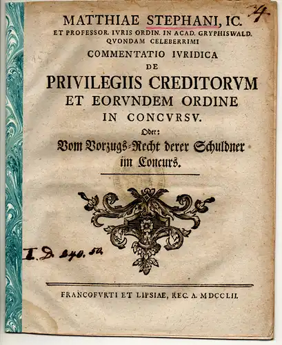 Stephani, Matthias: Commentatio iuridica de privilegiis creditorum et eorundem ordine in concursu, oder: Vom Vorzugs-Recht derer Schuldner im Concurs. 