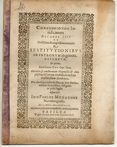 Monachus, Johann Paul: aus Nürnberg: Juristische Disputation. Conclusionum iuridicarum decades IIII. ex utilissima & amplissima materia de restitutionibus in integrum in genere, desumptae. 