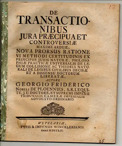 Ploennies, Georg Friedrich von: De transactionibus iura praecipua et controversiae maxime arduae nova prorsus ratione vi methodi certitudinis ex principiis iuris naturae, philosophiae practicae universalis de legum collisione ac theoria naturali de legibu