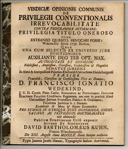 Kuhn, David Bartholomaeus: aus Würzburg: Juristische Dissertation. Vindiciae opinionis communis de privilegii conventionalis irrevocabilitate contra programma affirmans: privilegia titulo oneroso etiam extraneo quaesita revocari posse:.. 