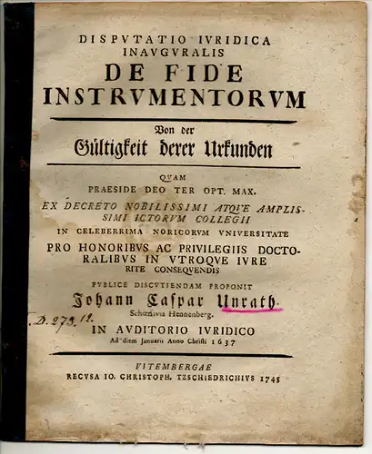 Unrath, Johann Caspar: aus aus Schönau/Henneberg: Juristische Inaugural-Disputation. De fide instrumentorum, Von der Gültigkeit derer Urkunden. 