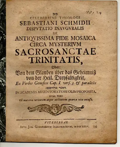 Schmidt, Sebastian: Theologische Inaugural-Disputation. De Antiquissima Fide Mosaica Circa Mysterium Sacrosanctae Trinitatis, Oder: Von dem Glauben über das Geheimniß von der Heil. Dreyfaltigkeit, Ex Verbis Geneseos Cap. I. vers. 3. et parallelis. 