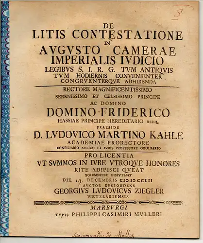 Ziegler, Georg Ludwig: aus Wetzlar: Juristische Disputation. De litis contestatione in augusto camerae imperialis iudicio legibus S. I. R. G. tum antiquis tum hodiernis convenienter congruenterque adhibenda. 