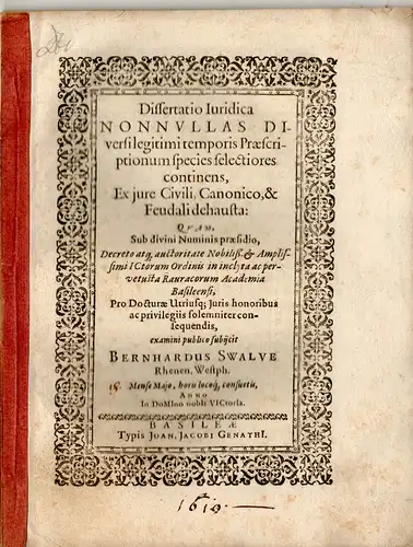 Swalve, Bernhard: aus Rheine: Juristische Dissertation. Nonnullas diversi legitimi temporis praescriptionum species selectiores continens continens, ex iure civili, canonico, & feudali dehausta. 