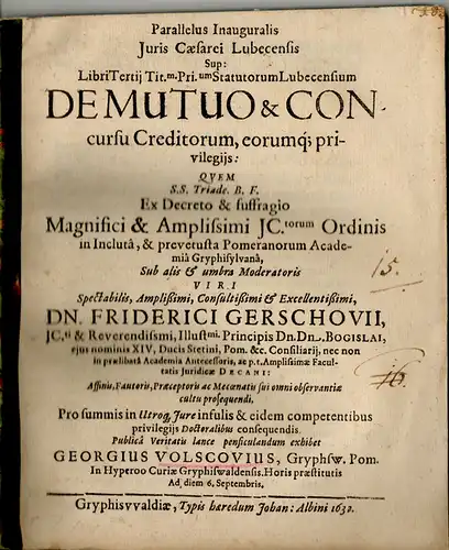 Volscovius, Georg: aus Greifswald: Parallelus inauguralis juris Caesarei Lubecensis sup. libri tertii tit. pri. statuorum Lubecensium de mutuo & concursu creditorem, eorumque privilegiis. 