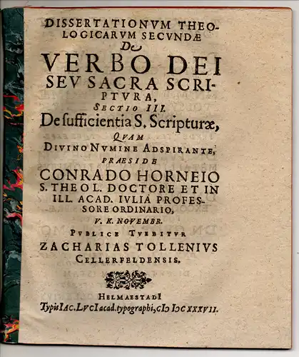 Horneius, Conrad (Präses): Dissertationum Theologicarum Secunda, De Verbo Dei Seu Sacra Scriptura : Sectio I. De auctoritate S. Scripturae; sectio III. De sufficientia S. Scripturae; sectio IV. De interpretatione S. Scripturae. 