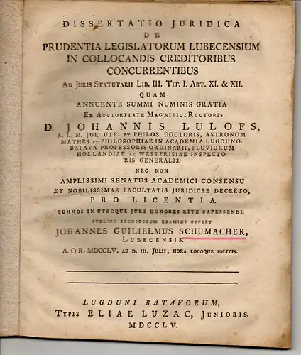 Schumacher, Johannes Wilhelm: aus Lübeck: Juristische Dissertation. De prudentia legislatorum Lubecensium in collocandis creditoribus concurrentibus Ad iuris statutarii lib. 3. tit. 1. art. 11 & 12. 