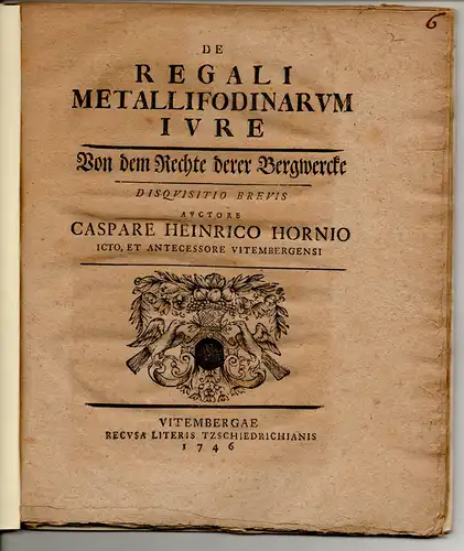 Horn, Caspar Heinrich: De regali metallifodinarum iure, Von dem Rechte derer Bergwercke, disquisitio brevis. 