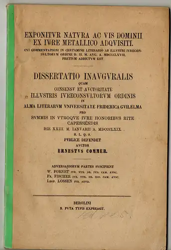 Commer, Ernst: Exponitur natura ac vis dominii ex jure metallico adquisiti, cui commentationi in vertamine literario ab illustri iureconsultorum ordine d. III. m. Aug. a. MDCCCLXVIII. pretium addictum est. Dissertation. 
