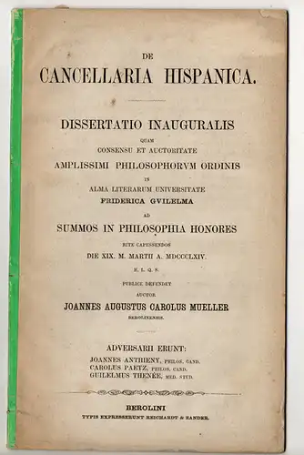 Mueller, Johann August Karl: aus Berlin: De cancellaria Hispanica. Dissertation. 