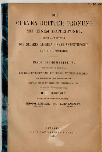 Rosenow, Hugo: aus Bromberg: Die Curven dritter Ordnung mit einem Doppelpunkt : eine Anwendung der neueren Algebra Invariantentheorie auf die Geometrie. Dissertation. 