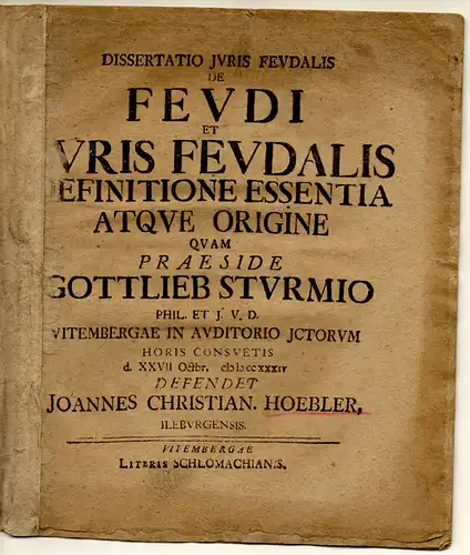 Hoebler, Johannes Christian: Juristische Dissertation. De feudi et iuris feudalis definitione essentia atque origine. 