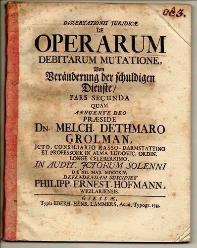 Hofmann, Philipp Ernst: aus Wetzlar: Juristische Dissertation. De operarum debitarum mutatione, Von Veränderung der schuldigen Dienste, pars secunda. 