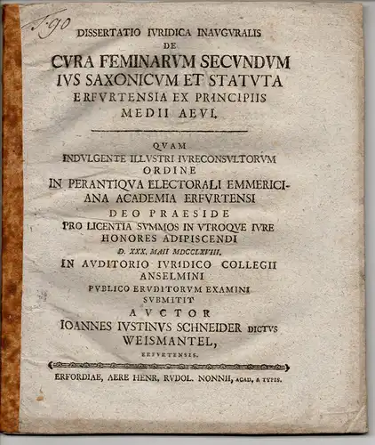 Schneider-Weismantel, Johannes Justin: aus Erfurt: Juristische Inaugural-Dissertation. De cura feminarum secundum ius Saxonicum et statuta Erfurtensia ex principiis medii aevi. 