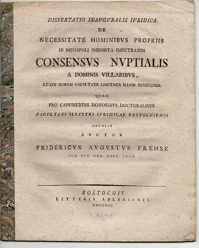 Frehse, Friedrich August: Juristische Inaugural-Dissertation. De necessitate hominibus propriis in Megapoli imposita impetrandi consensus nuptialis a dominis villaribus atque horum facultate limitata illum denegandi. 