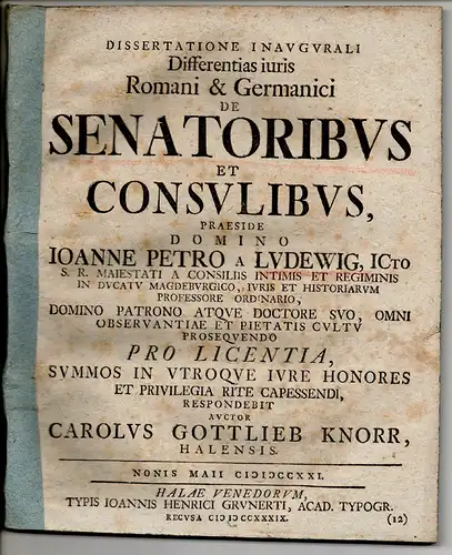 Knorr (Knorre), Carl Gottlieb: Halle: Juristische Inaugural-Dissertation. Differentias iuris Romani & Germanici de senatoribus et consulibus. 