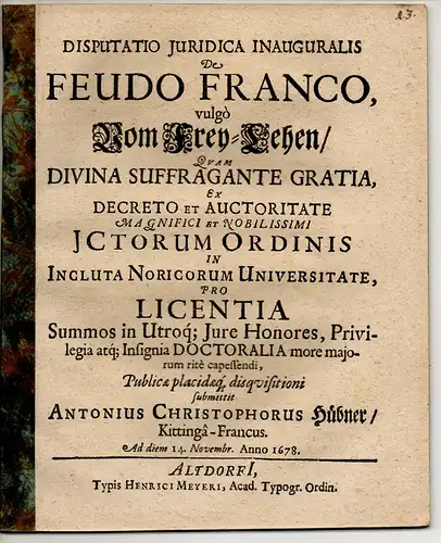 Hübner, Anton Christoph: aus Kitzingen: Juristische Inaugural-Disputation. De feudo franco, vulgo Vom Frey-Lehen. 