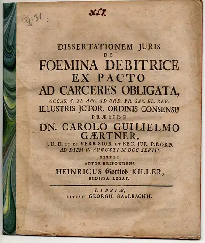 Killer, Heinrich Gottlob: aus Bautzen: Juristische Dissertation. De foemina debitrice ex pacto ad carceres obligata occas. § XI. app. ad ord. pr. Sax. el. rev. 