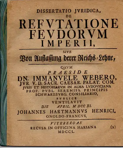 Henrici, Johann Hartmann: aus Ansbach: Juristische Dissertation. De refutatione feudorum Imperii, sive Von Auflassung derer Reichs-Lehne. 