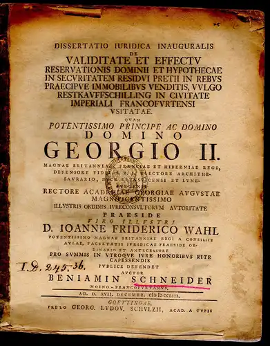 Schneider, Beniamin: aus Frankfurt/Main: Juristische Inaugural-Dissertation. De validitate et effectu reservationis dominii et hypothecae in securitatem residui pretii, in rebus praecipue immobilibus venditis, vulgo Restkauffschilling, in civitate imperia