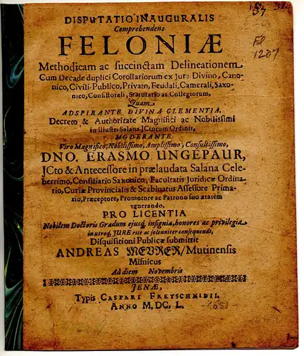 Meurer, Andreas: aus Mutzschen: Juristische Inaugural-Disputation. Feloniae methodica ac succincta delineatio cum decade duplici corollariorum ex iure divino, canonico, civili-publico, privato, feudali, camerali, Saxonico, consistorali, statutario ac coll