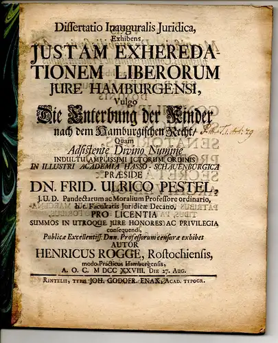 Rogge, Heinrich: aus Rostock: Juristische Inaugural-Dissertation. Iustam exheredationem liberorum iure Hamburgensi, vulgo Die Enterbung der Kinder nach dem Hamburgeischen Recht. Beigebunden: Friedrich Ulrich Pestel: Promotionsankündigung. 