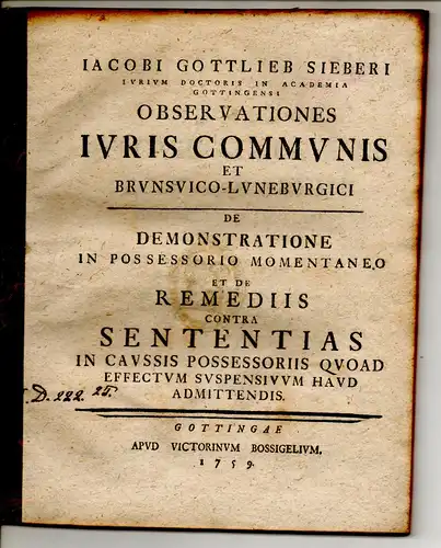 Sieber, Jacob Gottlieb: Observationes iuris communis et Brunsvico-Luneburgici, de demonstratione in possessorio momentaneo et de remediis contra sententias in caussis possessoriis quod effectum suspensivum haud admittendis. (Dissertation). 